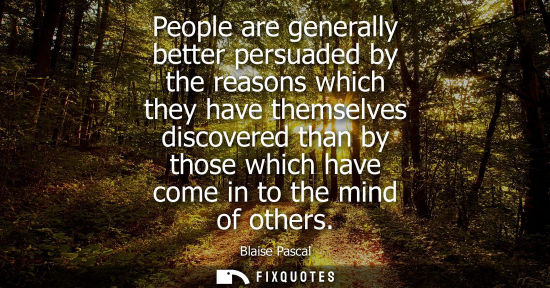 Small: People are generally better persuaded by the reasons which they have themselves discovered than by those which