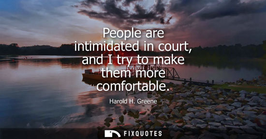 Small: People are intimidated in court, and I try to make them more comfortable