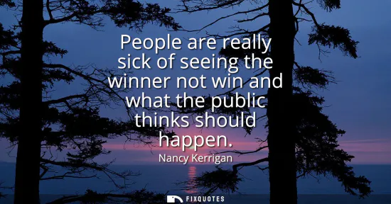 Small: People are really sick of seeing the winner not win and what the public thinks should happen