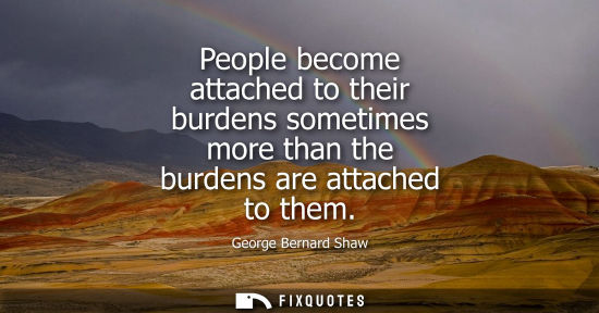 Small: People become attached to their burdens sometimes more than the burdens are attached to them