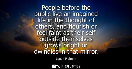 Small: People before the public live an imagined life in the thought of others, and flourish or feel faint as 