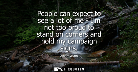 Small: Albert Wynn: People can expect to see a lot of me - Im not too proud to stand on corners and hold my campaign 