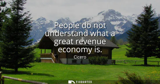 Small: People do not understand what a great revenue economy is