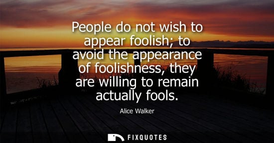 Small: People do not wish to appear foolish to avoid the appearance of foolishness, they are willing to remain