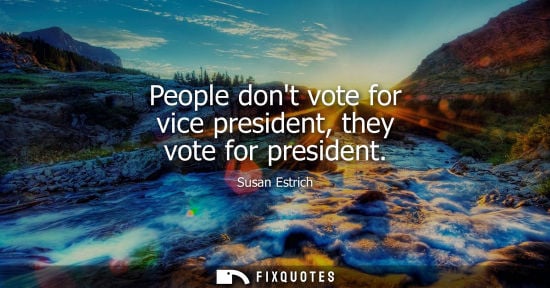 Small: People dont vote for vice president, they vote for president