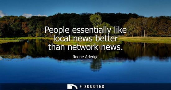 Small: People essentially like local news better than network news - Roone Arledge