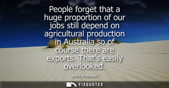 Small: People forget that a huge proportion of our jobs still depend on agricultural production in Australia s