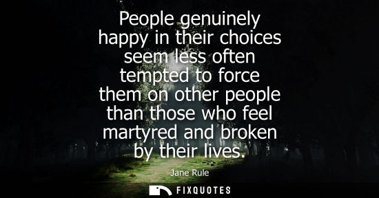 Small: People genuinely happy in their choices seem less often tempted to force them on other people than thos
