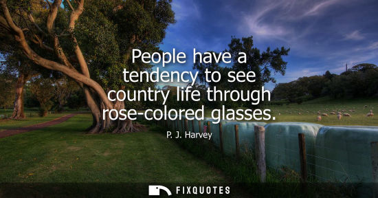 Small: People have a tendency to see country life through rose-colored glasses
