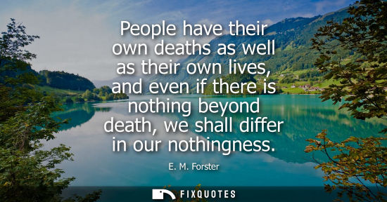 Small: People have their own deaths as well as their own lives, and even if there is nothing beyond death, we 