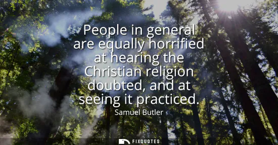 Small: People in general are equally horrified at hearing the Christian religion doubted, and at seeing it practiced