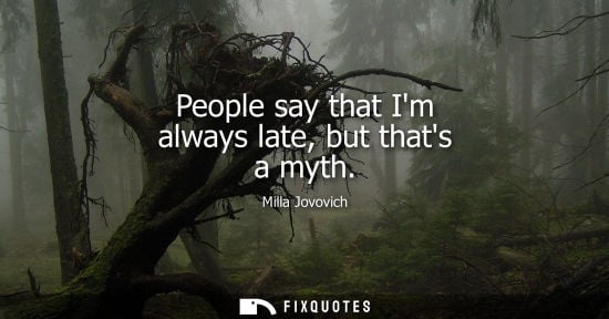 Small: Milla Jovovich: People say that Im always late, but thats a myth