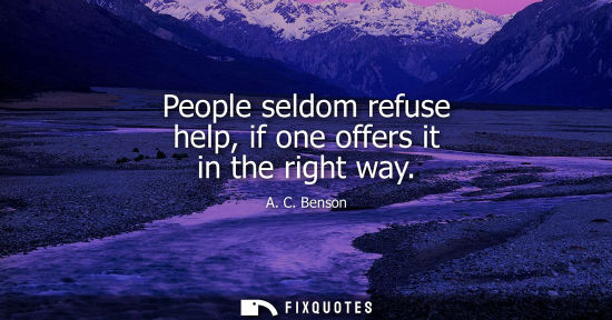 Small: People seldom refuse help, if one offers it in the right way