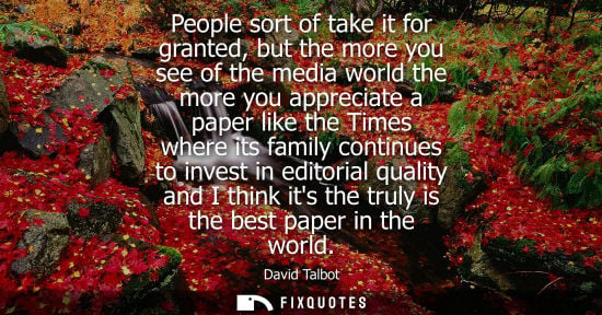 Small: People sort of take it for granted, but the more you see of the media world the more you appreciate a p