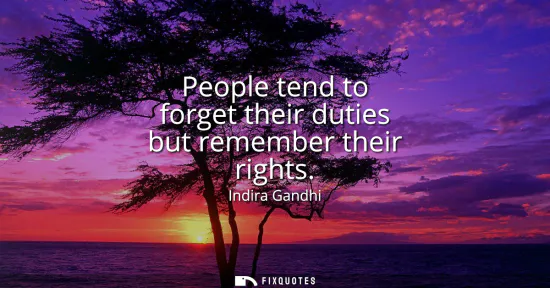 Small: People tend to forget their duties but remember their rights