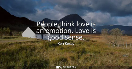 Small: People think love is an emotion. Love is good sense
