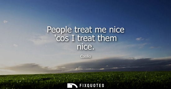 Small: People treat me nice cos I treat them nice