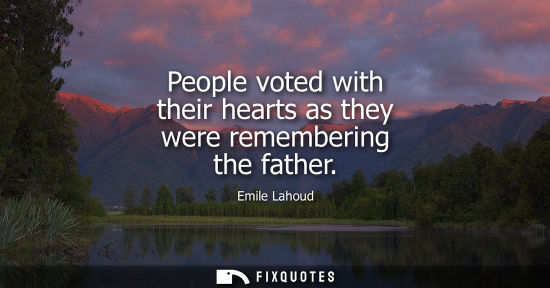 Small: People voted with their hearts as they were remembering the father