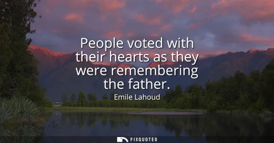 Small: People voted with their hearts as they were remembering the father