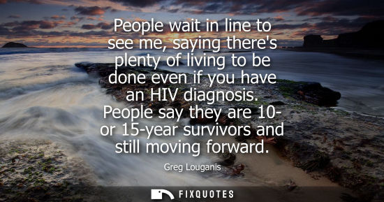 Small: People wait in line to see me, saying theres plenty of living to be done even if you have an HIV diagno