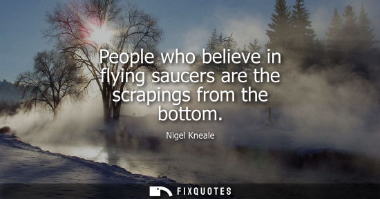 Small: People who believe in flying saucers are the scrapings from the bottom