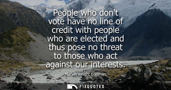 Small: People who dont vote have no line of credit with people who are elected and thus pose no threat to thos