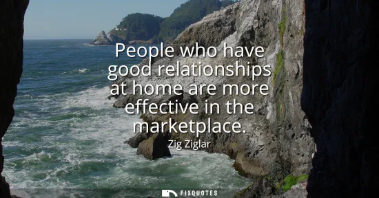 Small: People who have good relationships at home are more effective in the marketplace