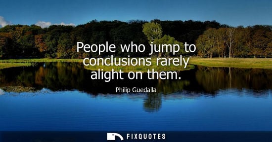 Small: People who jump to conclusions rarely alight on them