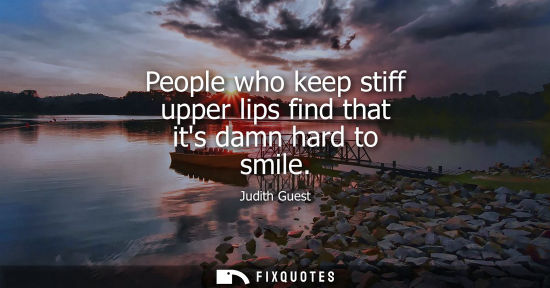 Small: People who keep stiff upper lips find that its damn hard to smile