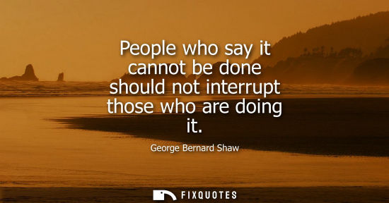 Small: People who say it cannot be done should not interrupt those who are doing it