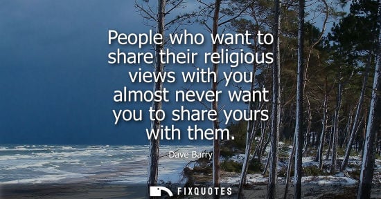 Small: People who want to share their religious views with you almost never want you to share yours with them