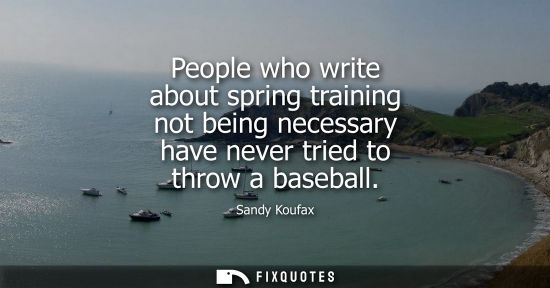 Small: People who write about spring training not being necessary have never tried to throw a baseball