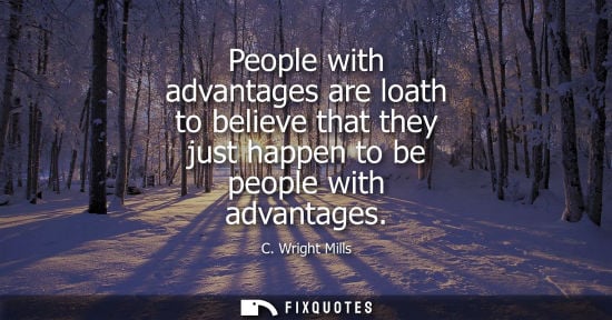 Small: People with advantages are loath to believe that they just happen to be people with advantages