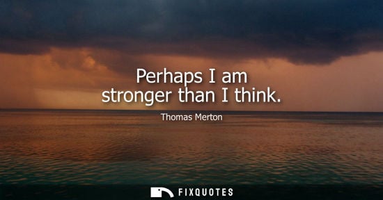 Small: Perhaps I am stronger than I think