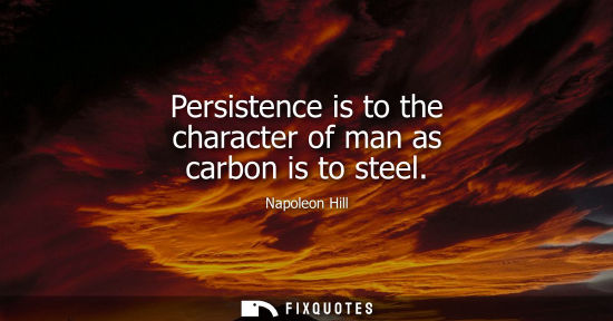 Small: Persistence is to the character of man as carbon is to steel