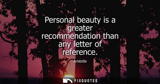 Small: Personal beauty is a greater recommendation than any letter of reference