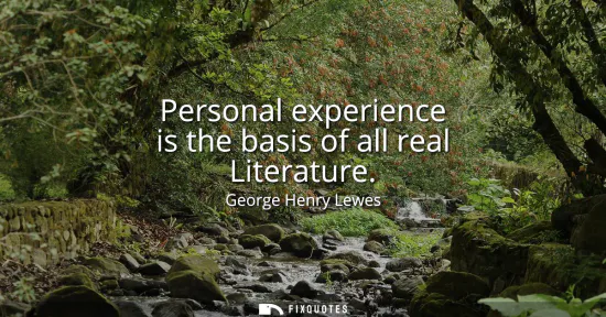 Small: Personal experience is the basis of all real Literature