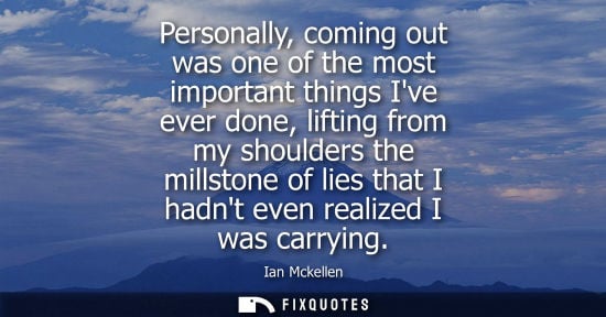 Small: Personally, coming out was one of the most important things Ive ever done, lifting from my shoulders th