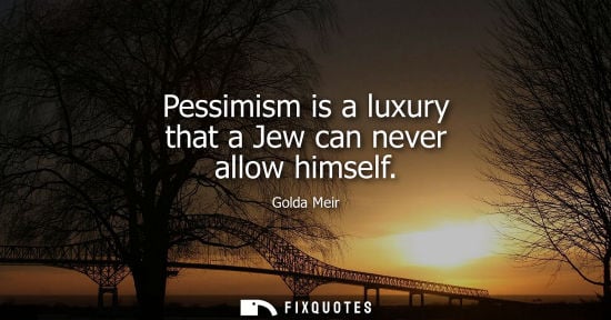 Small: Pessimism is a luxury that a Jew can never allow himself