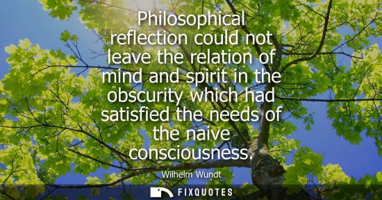 Small: Philosophical reflection could not leave the relation of mind and spirit in the obscurity which had sat