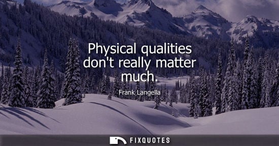 Small: Physical qualities dont really matter much