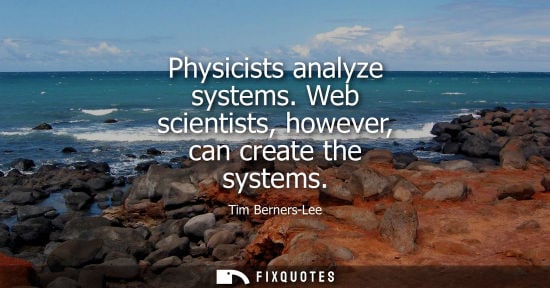 Small: Physicists analyze systems. Web scientists, however, can create the systems