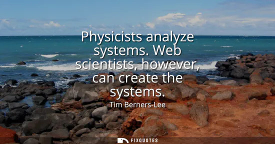 Small: Physicists analyze systems. Web scientists, however, can create the systems