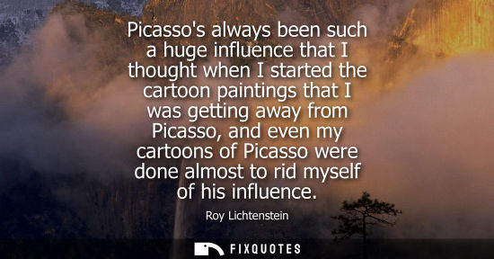 Small: Picassos always been such a huge influence that I thought when I started the cartoon paintings that I w