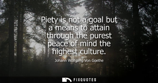 Small: Piety is not a goal but a means to attain through the purest peace of mind the highest culture
