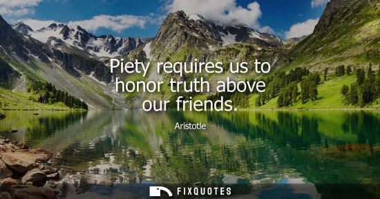 Small: Aristotle - Piety requires us to honor truth above our friends
