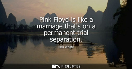 Small: Pink Floyd is like a marriage thats on a permanent trial separation