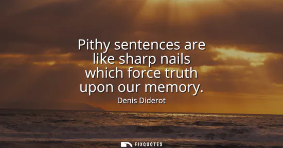 Small: Pithy sentences are like sharp nails which force truth upon our memory
