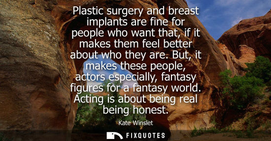 Small: Plastic surgery and breast implants are fine for people who want that, if it makes them feel better abo