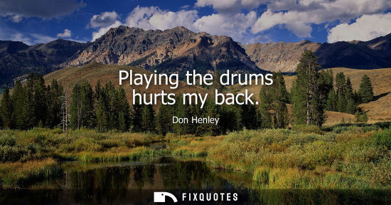 Small: Playing the drums hurts my back